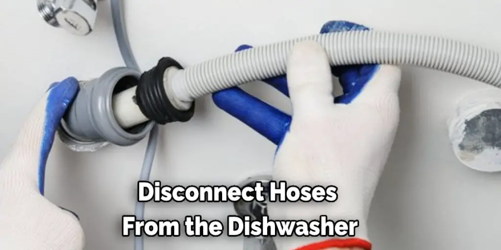 Disconnect Hoses  From the Dishwasher