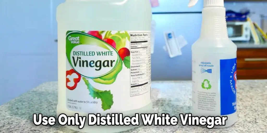 Use Only Distilled White Vinegar