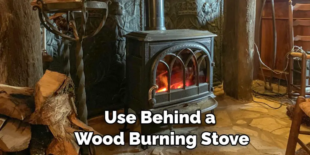 Use Behind a  Wood Burning Stove
