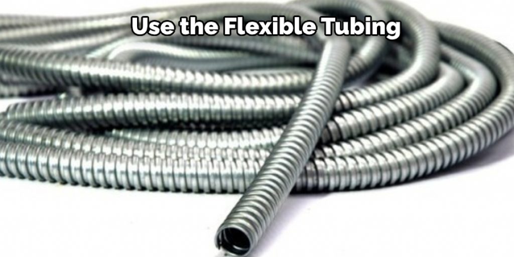 Use the Flexible Tubing