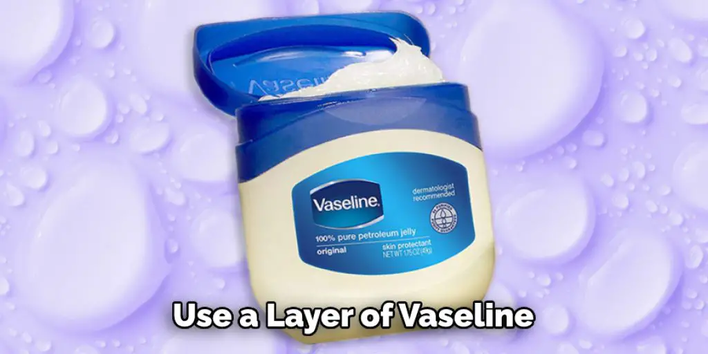 Use a Layer of Vaseline
