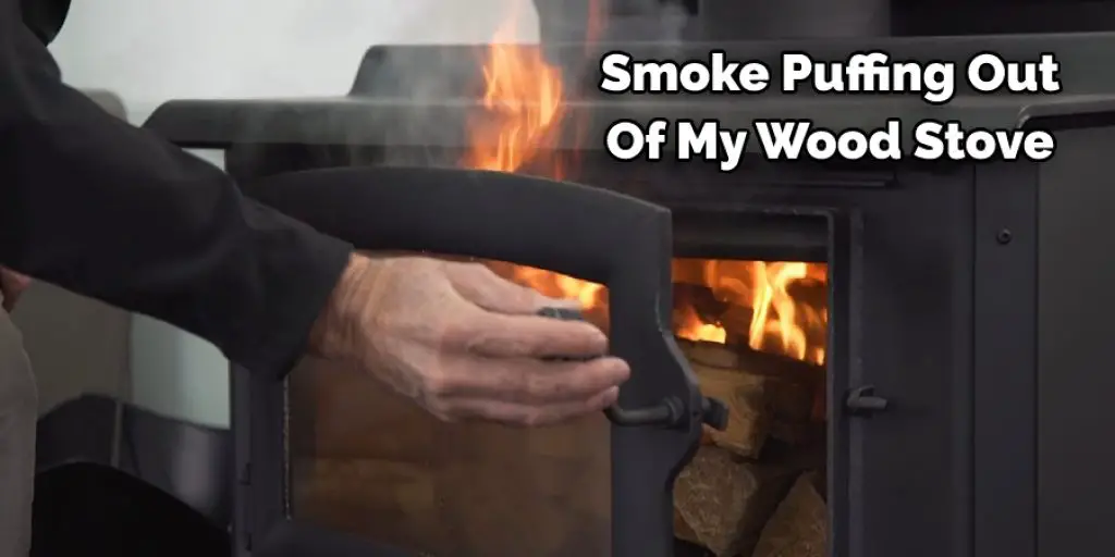  Smoke Puffing Out  Of My Wood Stove
