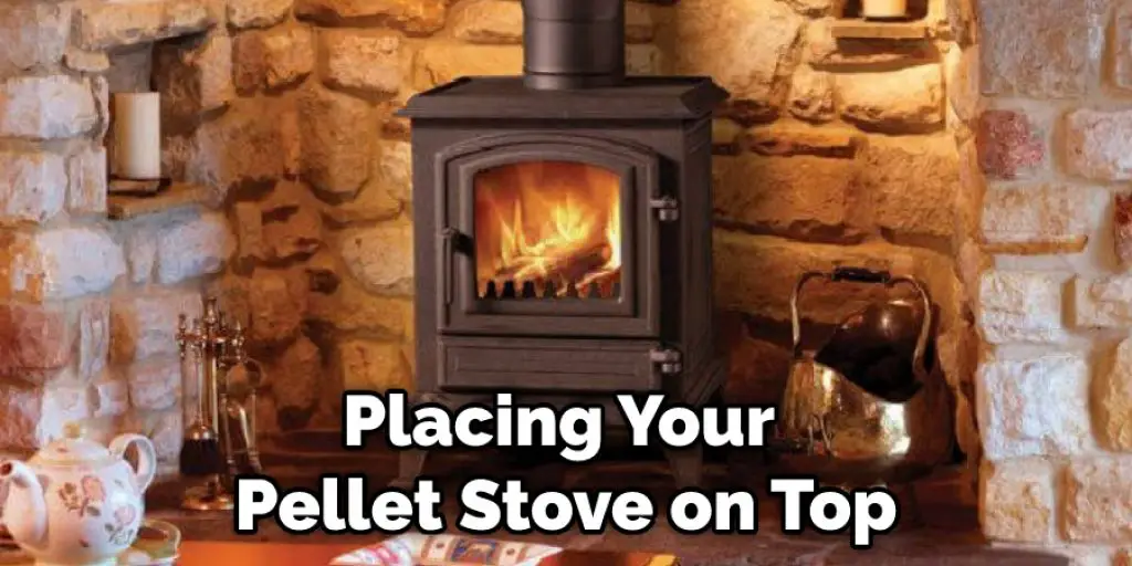Placing Your Pellet Stove on Top