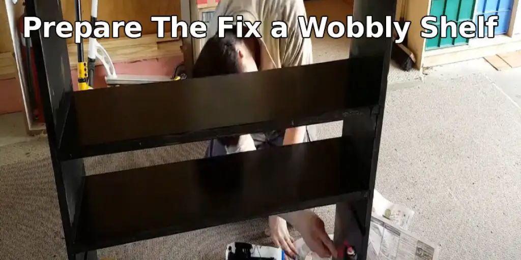 Prepare The  Fix a Wobbly  Shelf