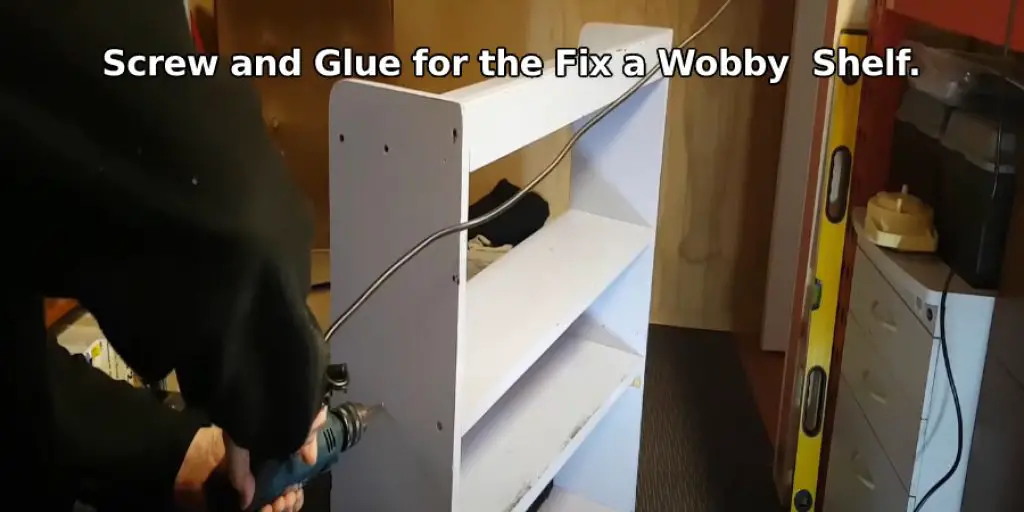 Screw and Glue for  the Fix a Wobby  Shelf.