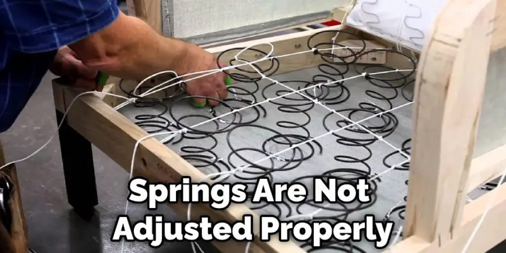 Springs Are Not Adjusted Properly