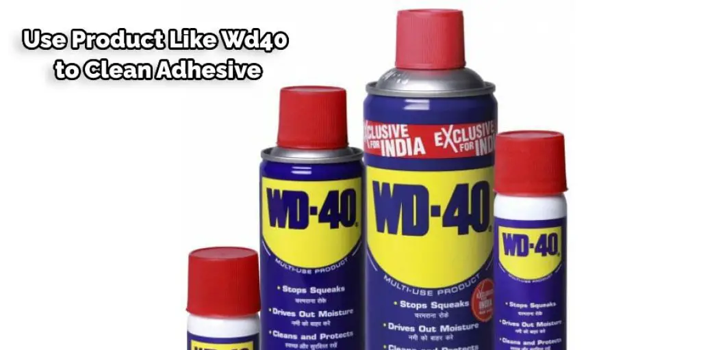 Use Product Like Wd40 to Clean Adhesive