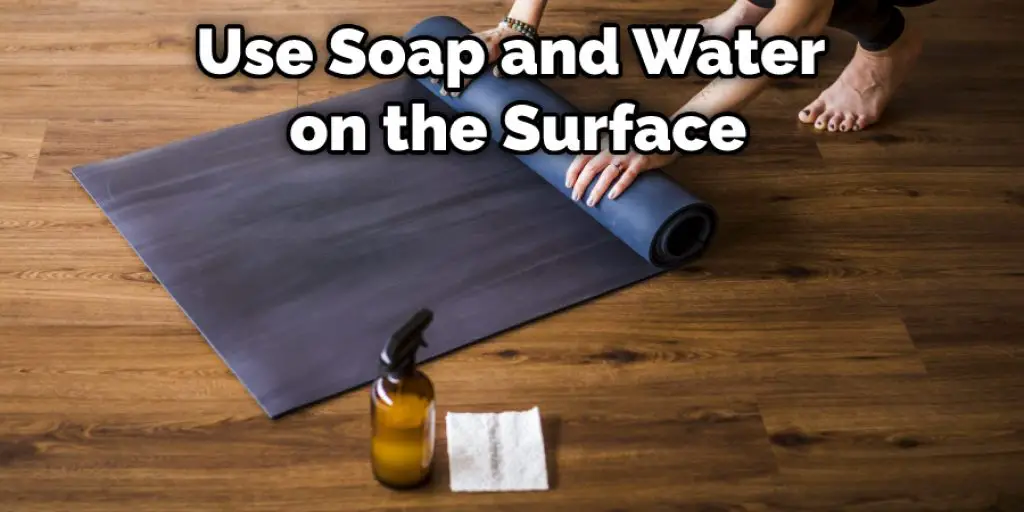 Use Soap and Water on the Surface