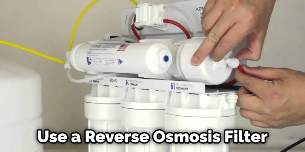 Use a Reverse Osmosis Filter