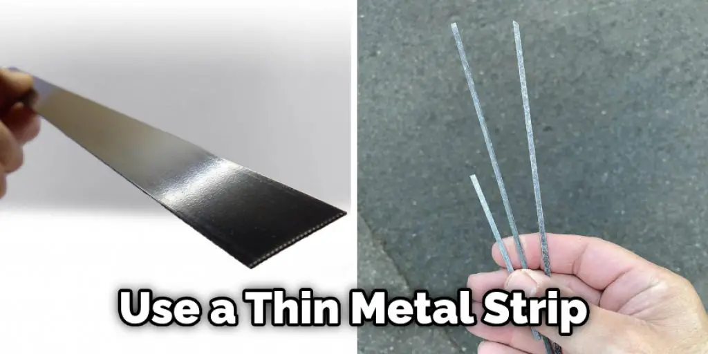 Use a Thin Metal Strip