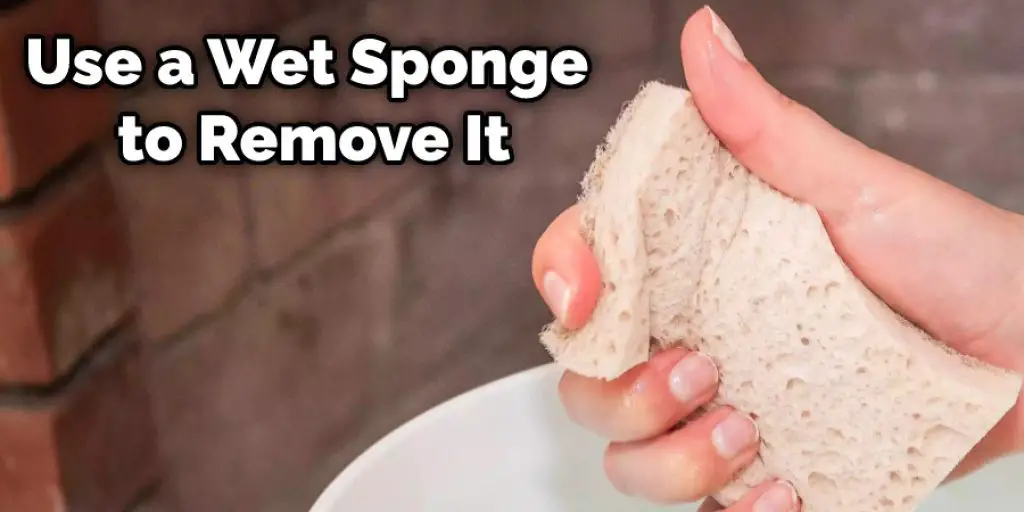 Use a Wet Sponge to Remove It