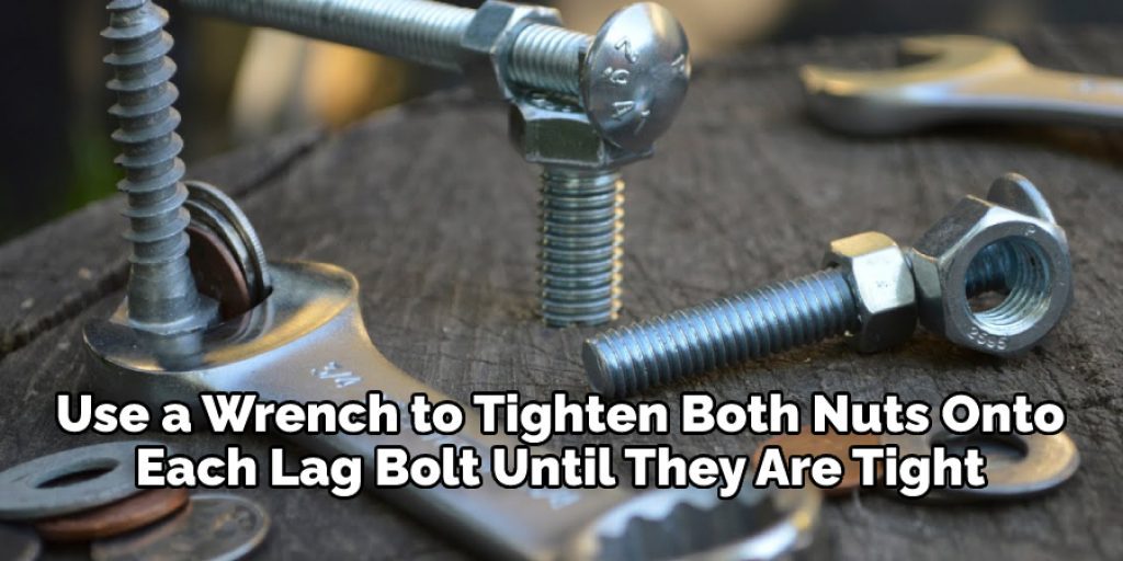 Use a Wrench to Tighten Both Nuts Onto Each Lag Bolt Until They Are Tight 