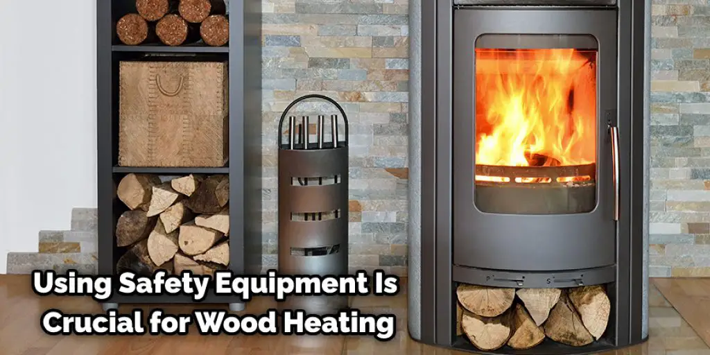 Using Safety Equipment Is Crucial for Wood Heating