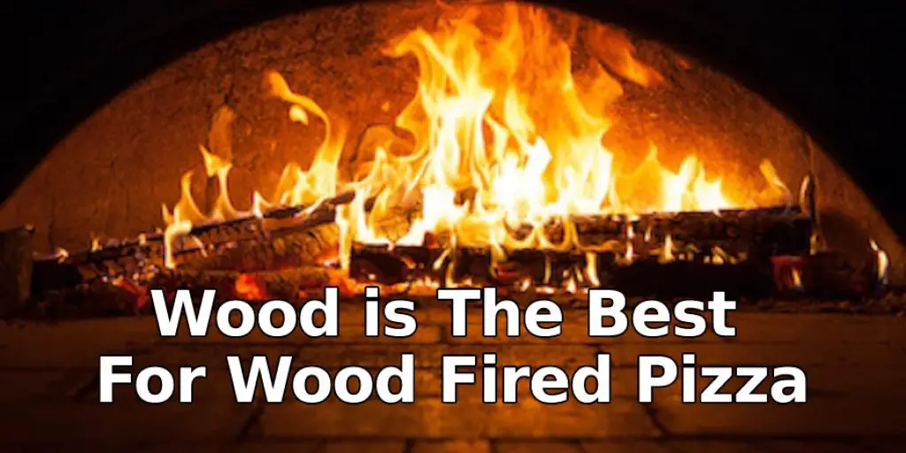 Wood Is The Best For Wood Fired Pizza