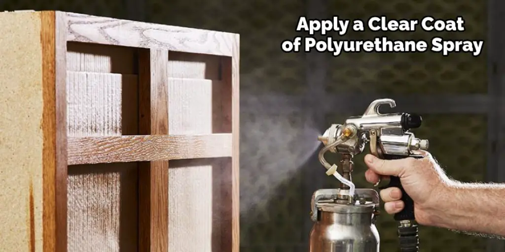 Apply a Clear Coat of Polyurethane Spray