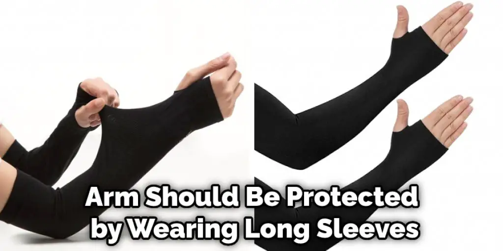 Arm Should Be Protected by Wearing Long Sleeves