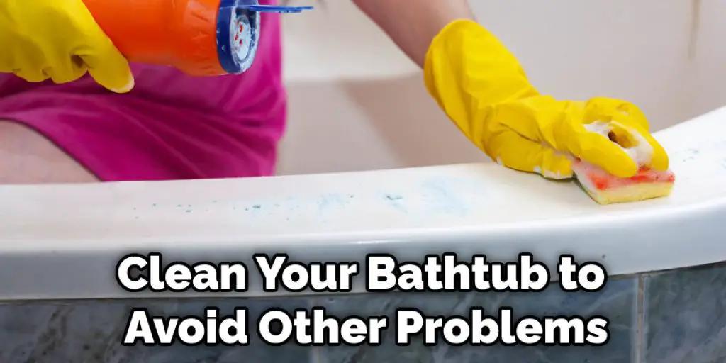 Clean Your Bathtub to Avoid Other Problems