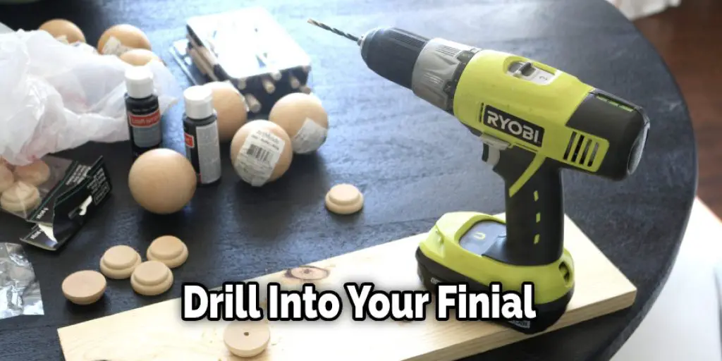 Drill Into Your Finial