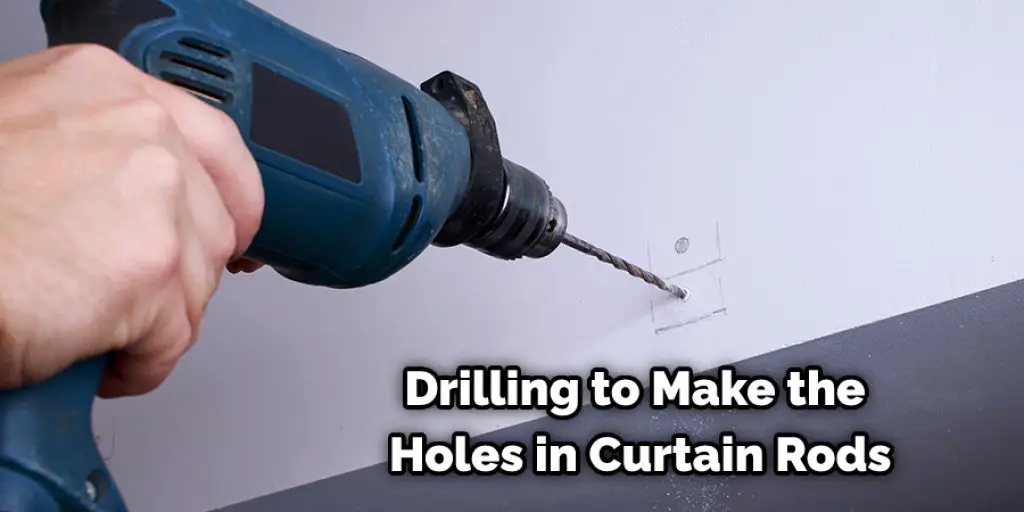 Drilling to Make the Holes in Curtain Rods