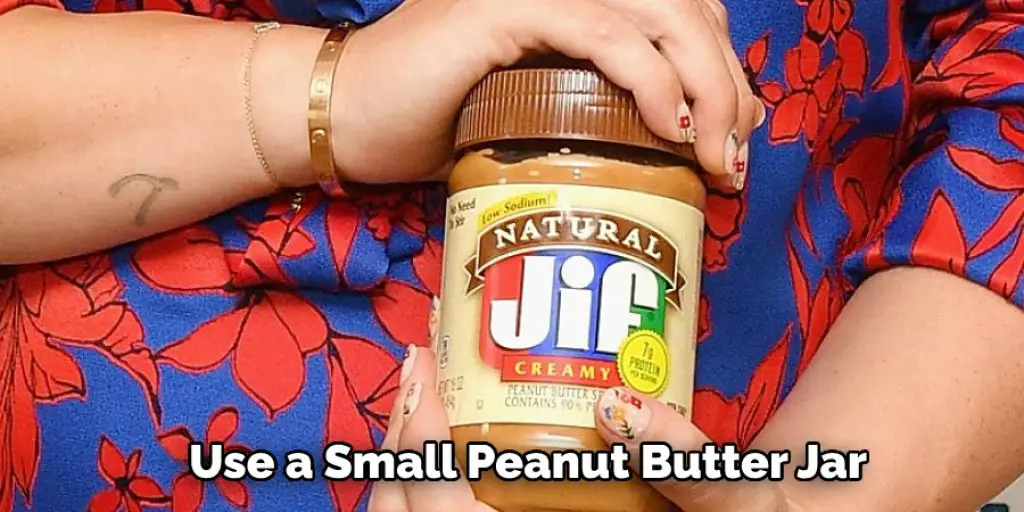 Use a Small Peanut Butter Jar