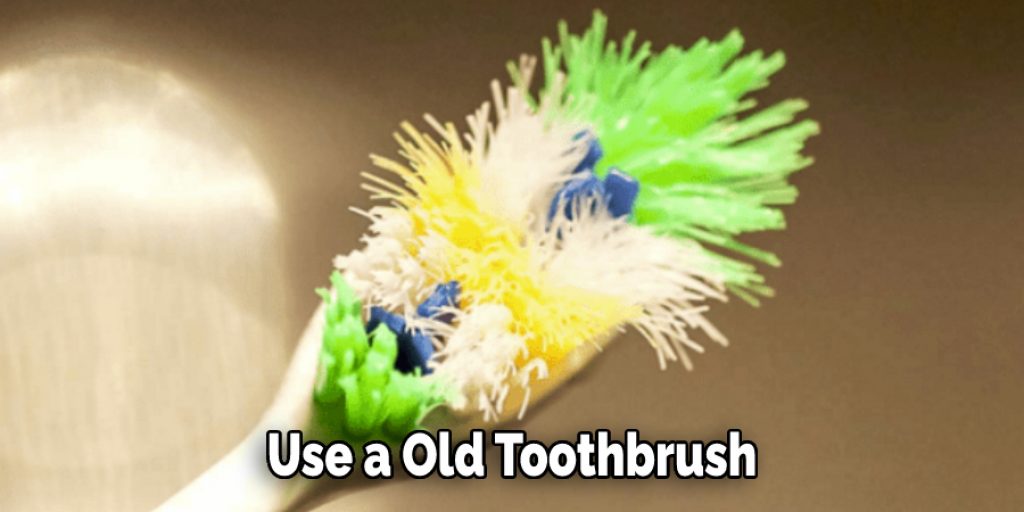 Use a Old Toothbrush