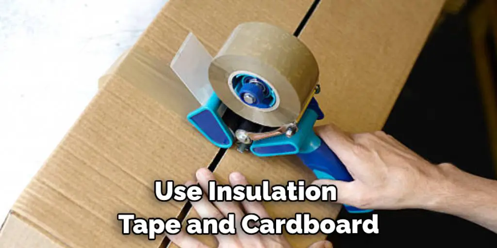 Use Insulation  Tape and Cardboard