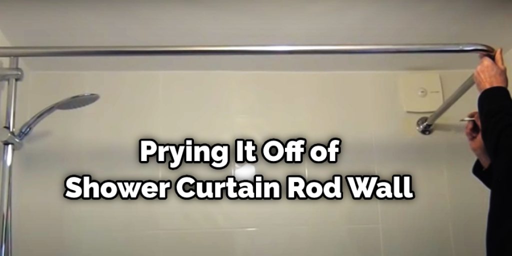 Prying It Off of Shower Curtain Rod Wall
