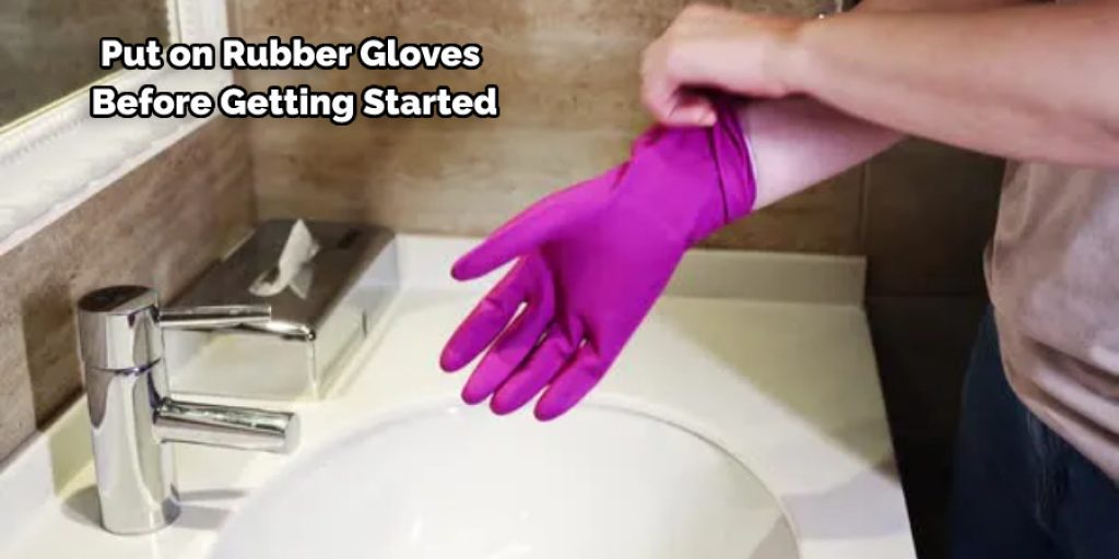 Put on Rubber Gloves Before Getting Started