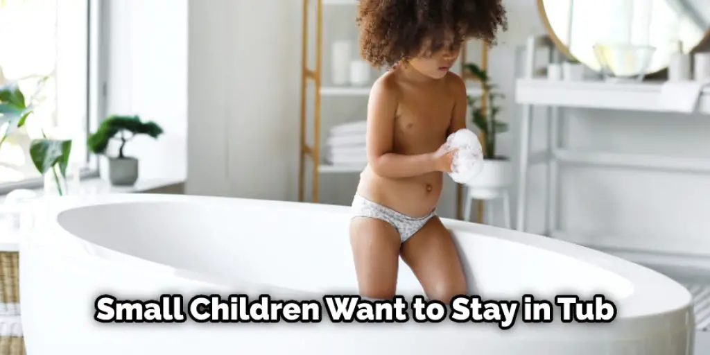 Small Children Want to Stay in Tub
