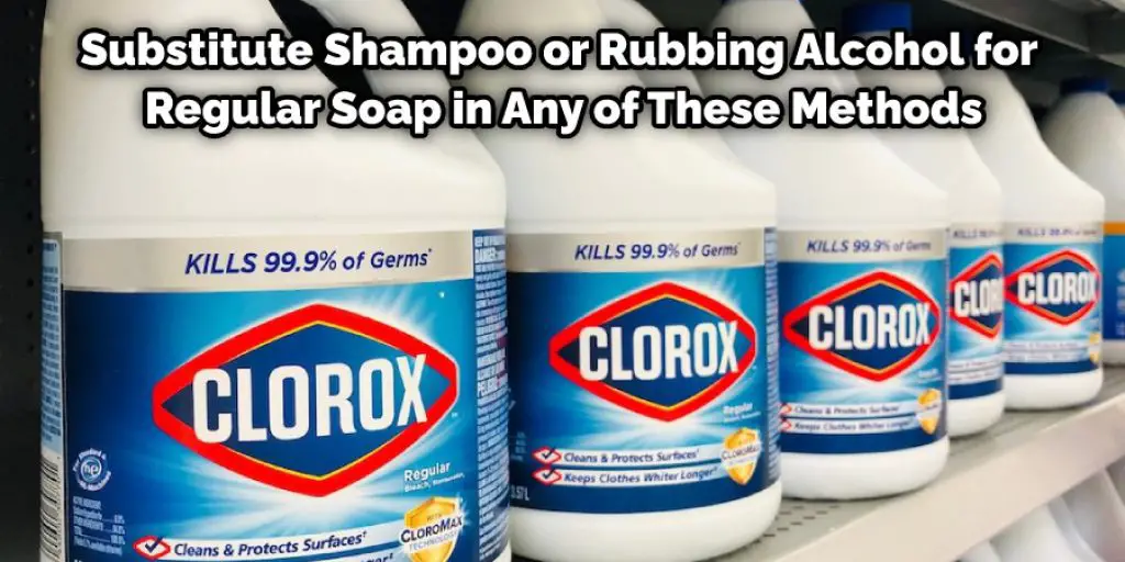 Substitute Shampoo or Rubbing Alcohol for Regular Soap in Any of These Methods