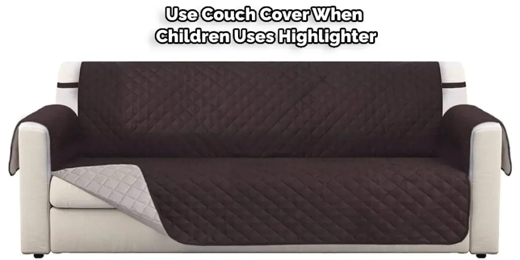 Use Couch Cover When Children Uses Highlighter