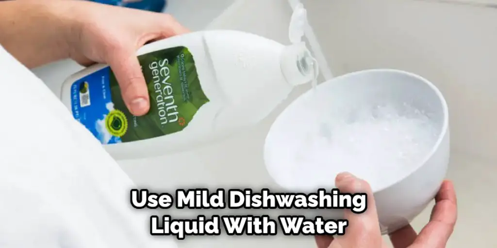 Use Mild Dishwashing Liquid With Water