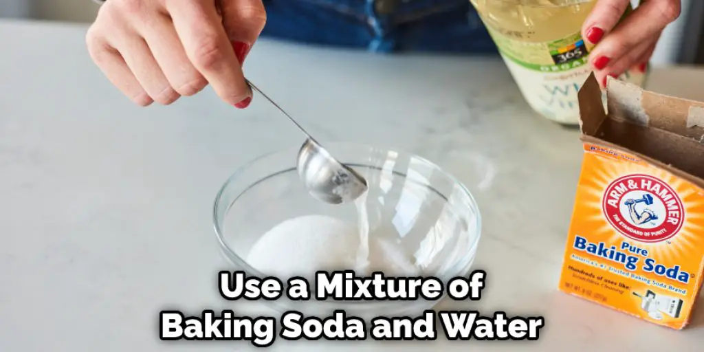 Use a Mixture of Baking Soda and Water