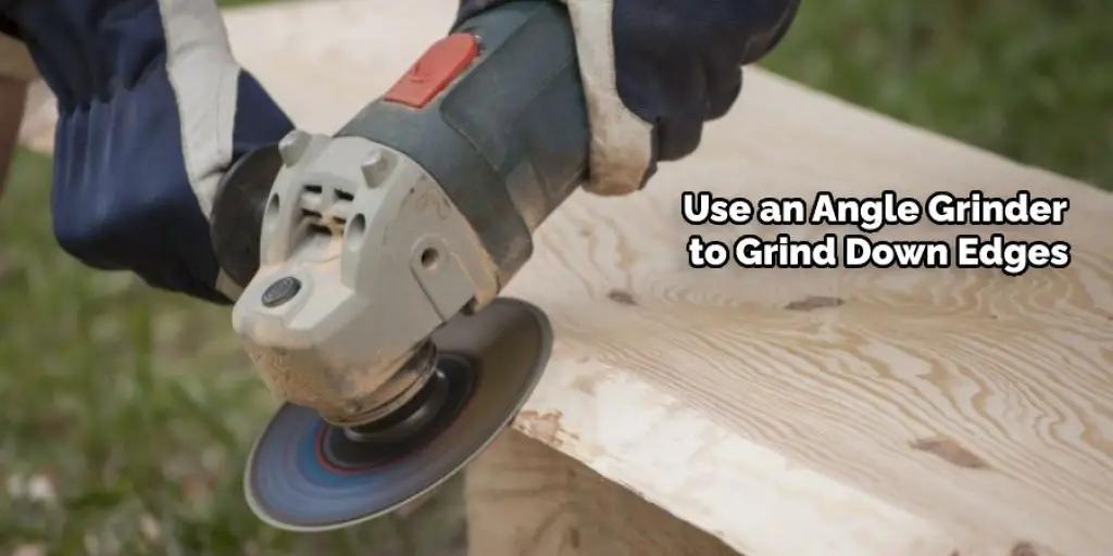Use an Angle Grinder to Grind Down Edges