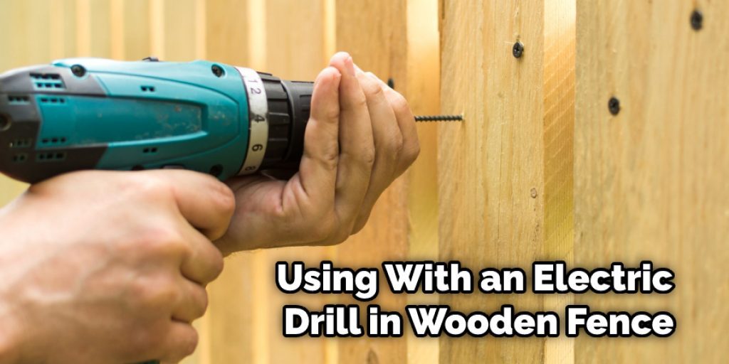 Using With an Electric Drill in Wooden Fence