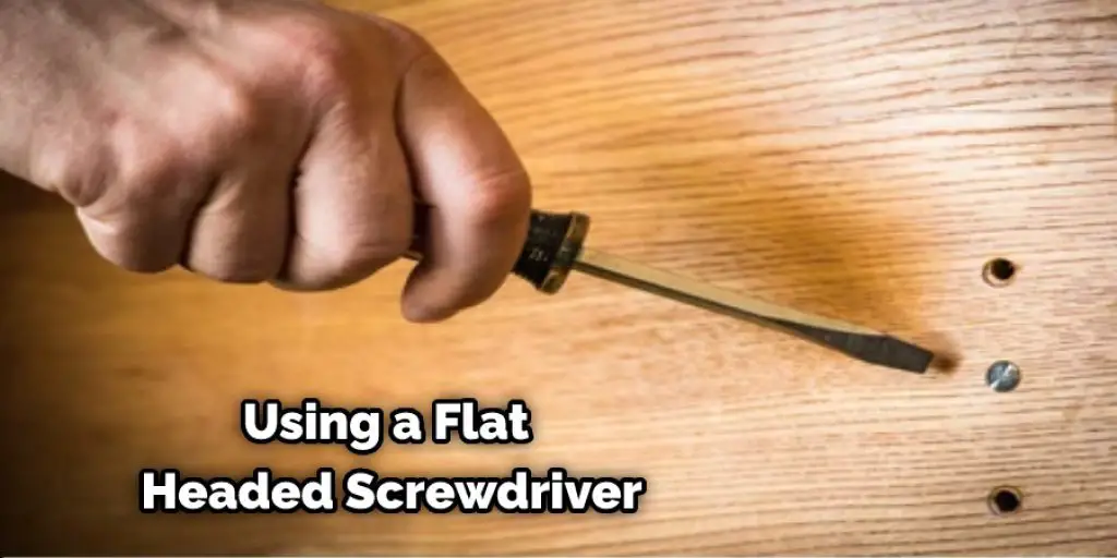 Using a Flat Headed Screwdriver