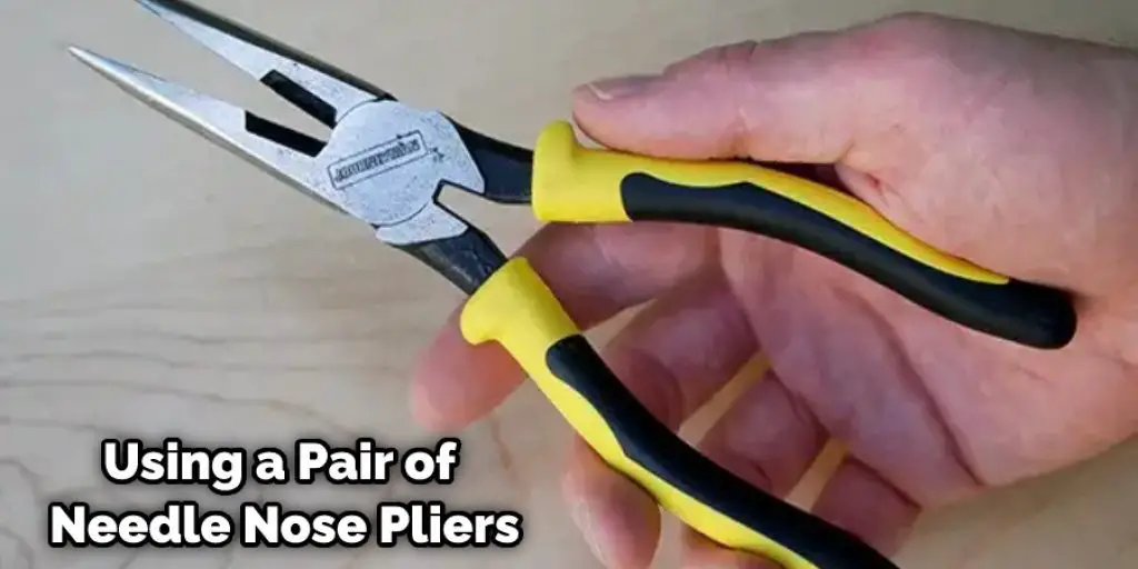 Using a Pair of Needle Nose Pliers