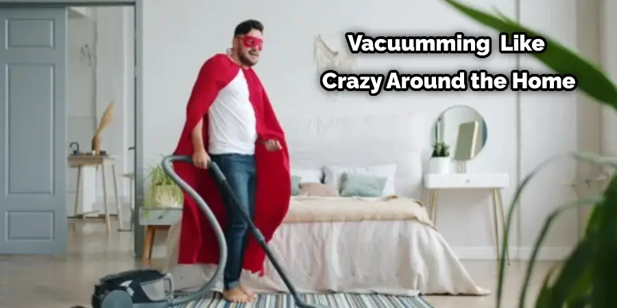 Vacuumming  Like Crazy Around the Home