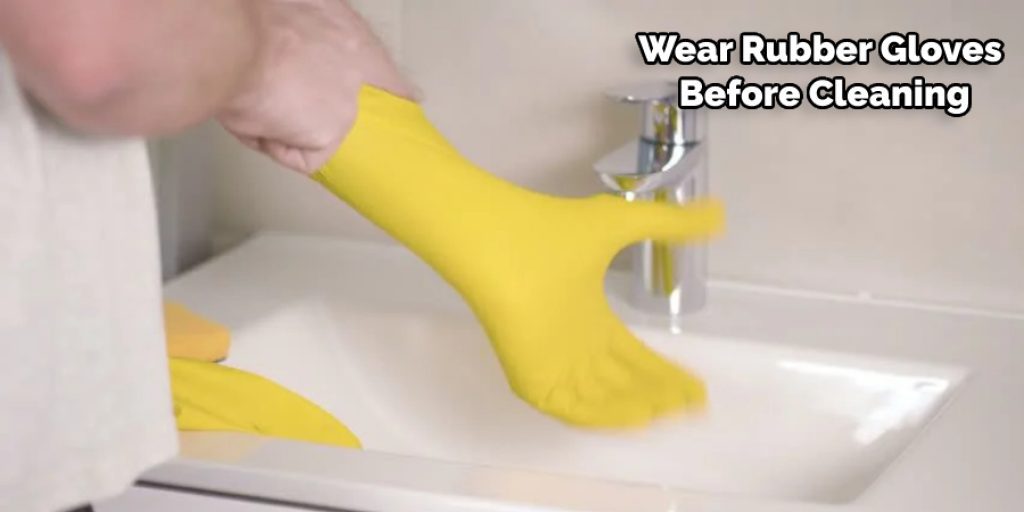 Wear Rubber Gloves Before Cleaning