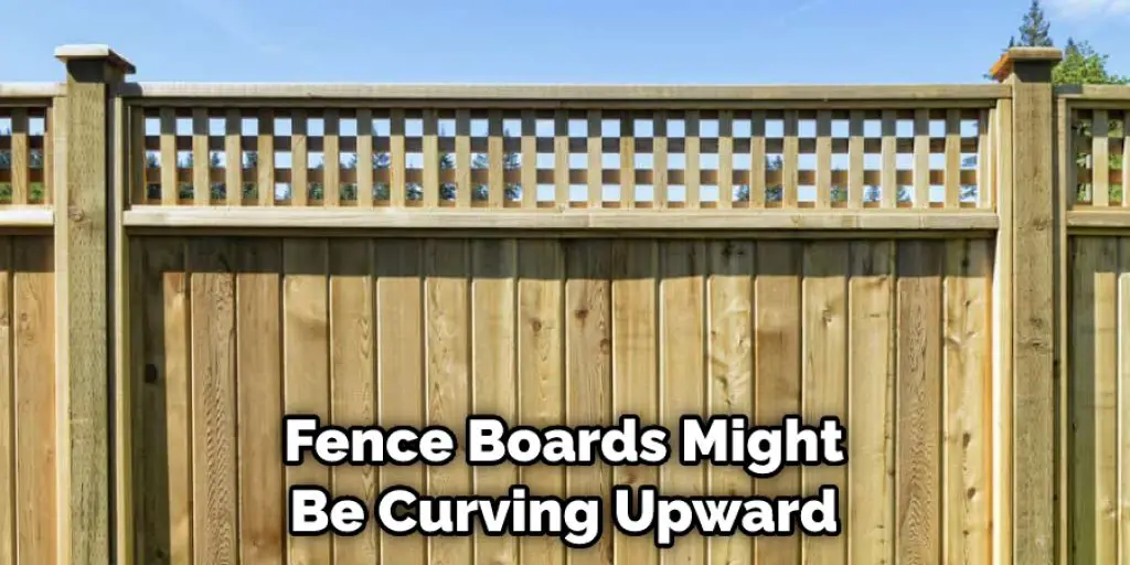Fence Boards Might Be Curving Upward