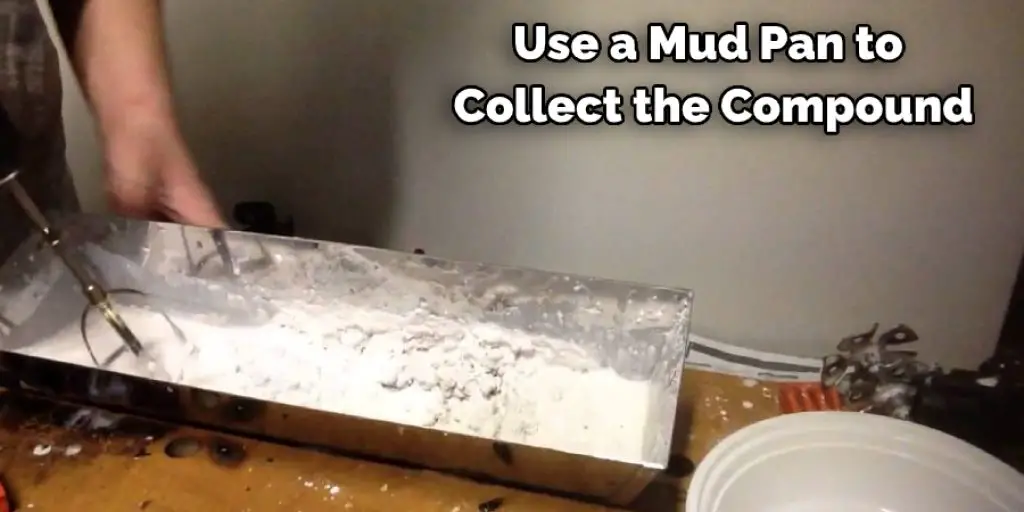 Use a Mud Pan to  Collect the Compound