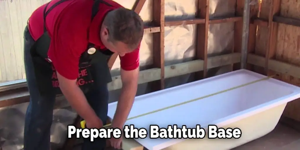  Prepare the Bathtub Base