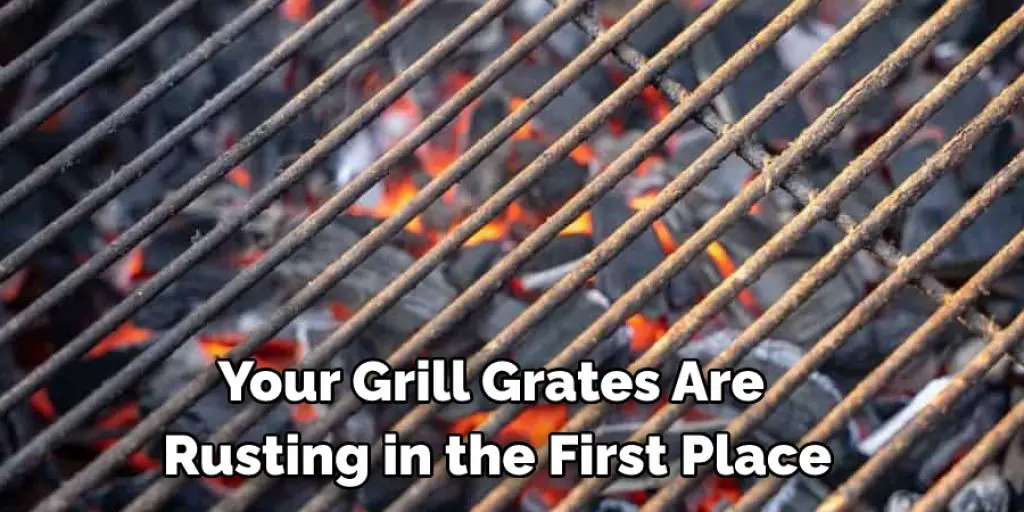 Your Grill Grates Are  Rusting in the First Place