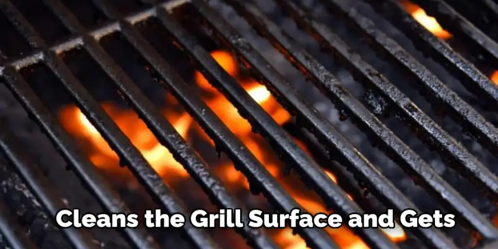 Cleans the Grill Surface and Gets