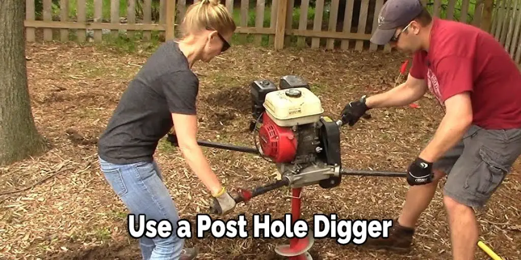 Use a Post Hole Digger