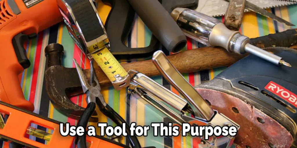 Use a Tool for This Purpose