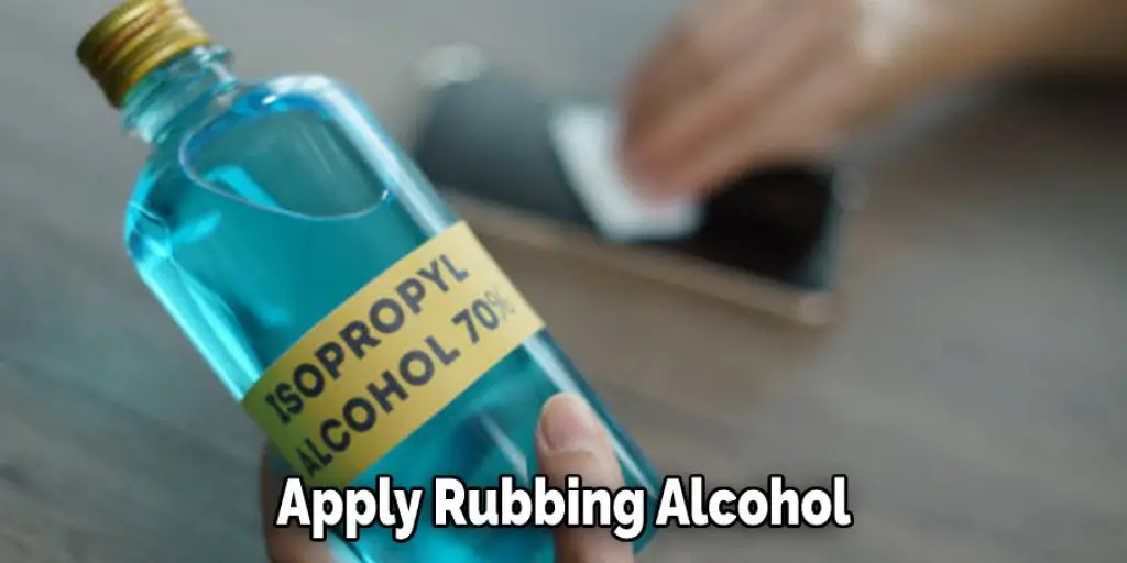 Apply Rubbing Alcohol