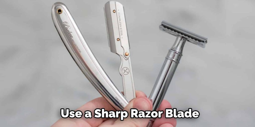 Use a Sharp Razor Blade 