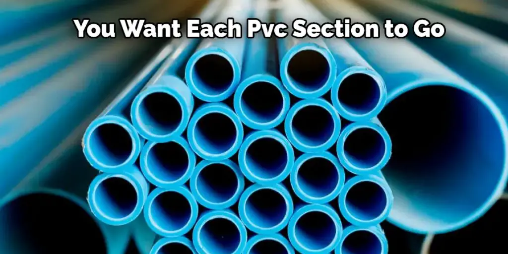  You Want Each Pvc Section to Go