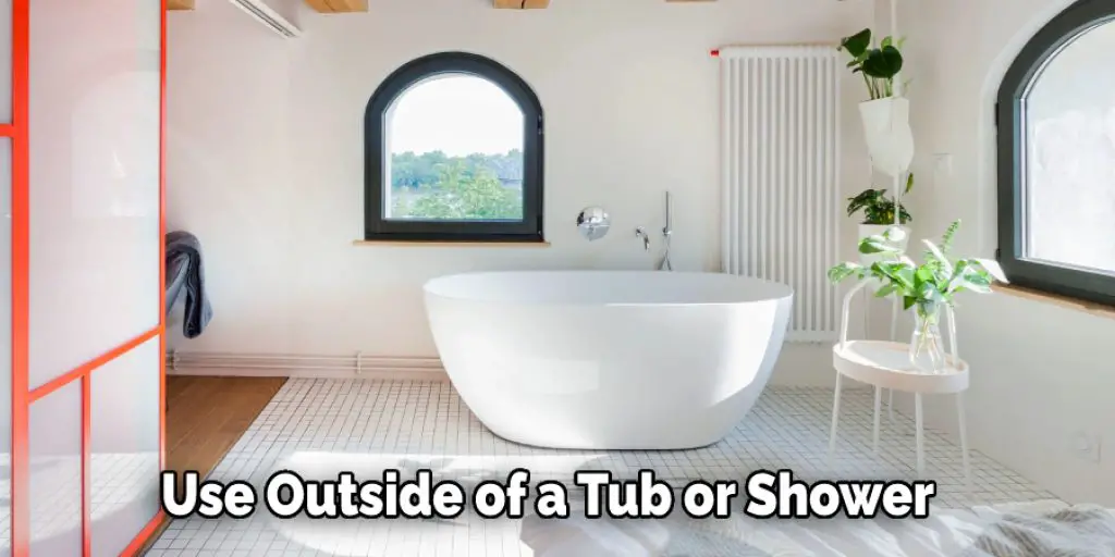Use Outside of a Tub or Shower